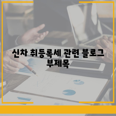 신차 취등록세
