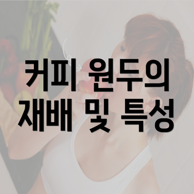 커피 원두의 재배 및 특성