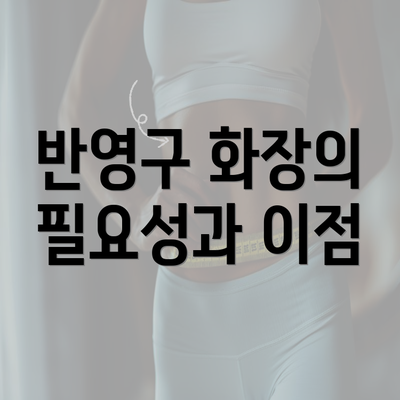 반영구 화장의 필요성과 이점