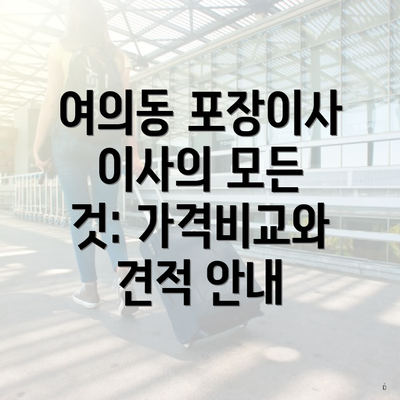 여의동 포장이사 이사의 모든 것: 가격비교와 견적 안내