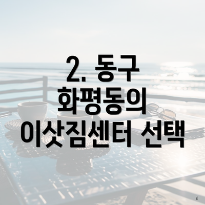 2. 동구 화평동의 이삿짐센터 선택