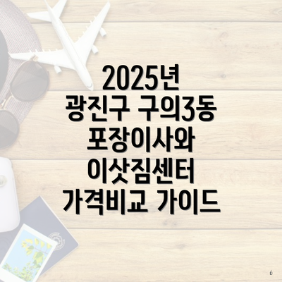 2025년 광진구 구의3동 포장이사와 이삿짐센터 가격비교 가이드