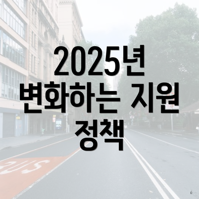 2025년 변화하는 지원 정책