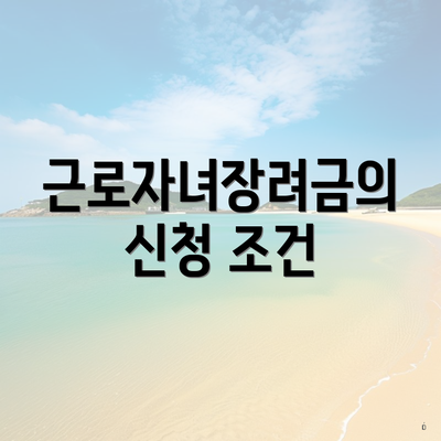 근로자녀장려금의 신청 조건