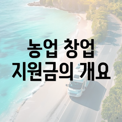 농업 창업 지원금의 개요