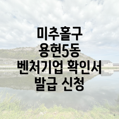 미추홀구 용현5동 벤처기업 확인서 발급 신청