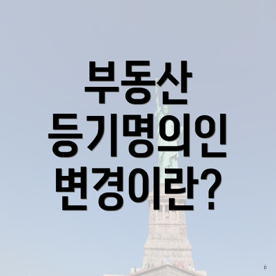 부동산 등기명의인 변경이란?