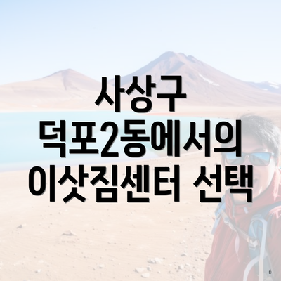 사상구 덕포2동에서의 이삿짐센터 선택