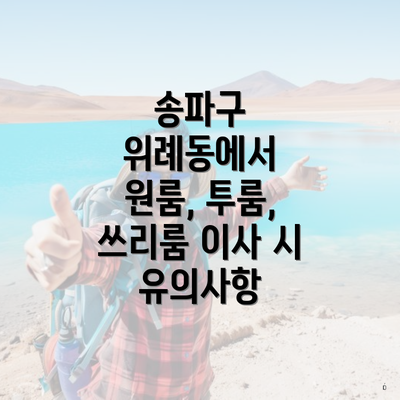 송파구 위례동에서 원룸, 투룸, 쓰리룸 이사 시 유의사항