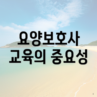 요양보호사 교육의 중요성