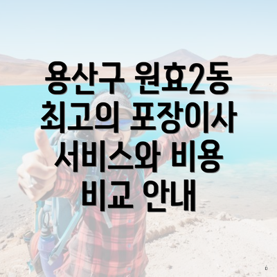 용산구 원효2동 최고의 포장이사 서비스와 비용 비교 안내