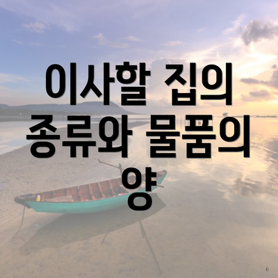 이사할 집의 종류와 물품의 양