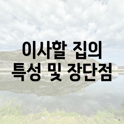 이사할 집의 특성 및 장단점