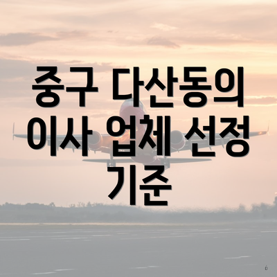 중구 다산동의 이사 업체 선정 기준