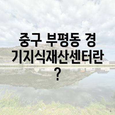 중구 부평동 경기지식재산센터란?