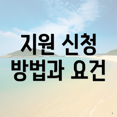 지원 신청 방법과 요건