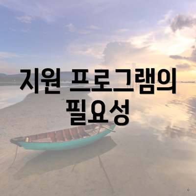 지원 프로그램의 필요성