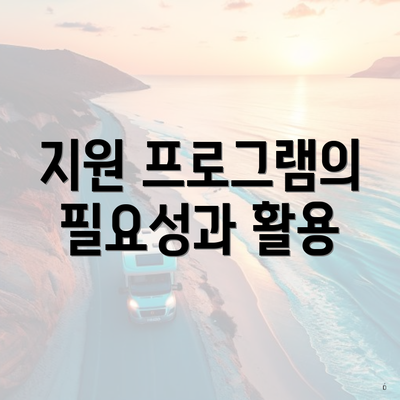 지원 프로그램의 필요성과 활용