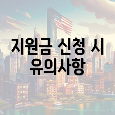 지원금 신청 시 유의사항