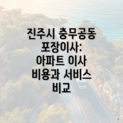 진주시 충무공동 포장이사: 아파트 이사 비용과 서비스 비교