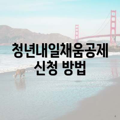 청년내일채움공제 신청 방법