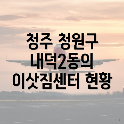 청주 청원구 내덕2동의 이삿짐센터 현황