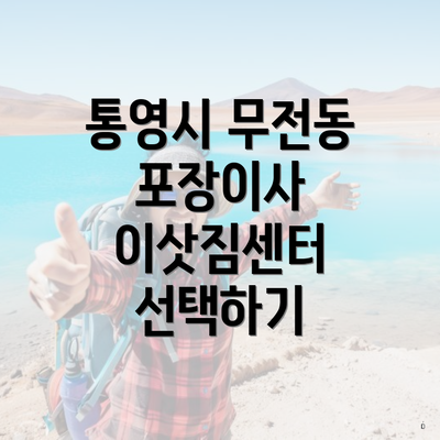통영시 무전동 포장이사 이삿짐센터 선택하기