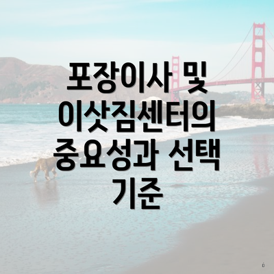 포장이사 및 이삿짐센터의 중요성과 선택 기준
