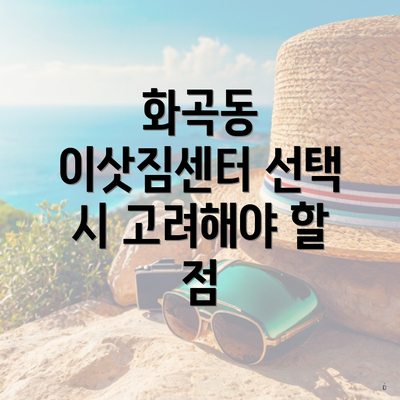 화곡동 이삿짐센터 선택 시 고려해야 할 점
